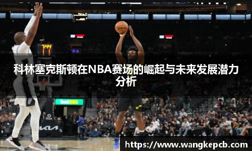 科林塞克斯顿在NBA赛场的崛起与未来发展潜力分析