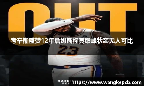 考辛斯盛赞12年詹姆斯称其巅峰状态无人可比