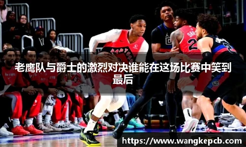 老鹰队与爵士的激烈对决谁能在这场比赛中笑到最后