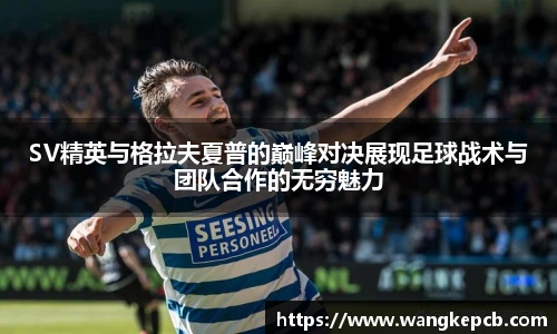 SV精英与格拉夫夏普的巅峰对决展现足球战术与团队合作的无穷魅力